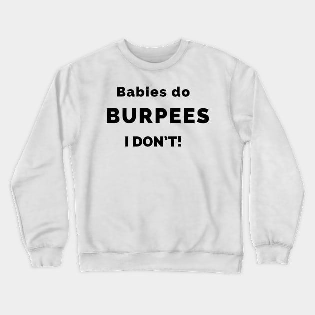 Burpees are for Babies Crewneck Sweatshirt by MzBink